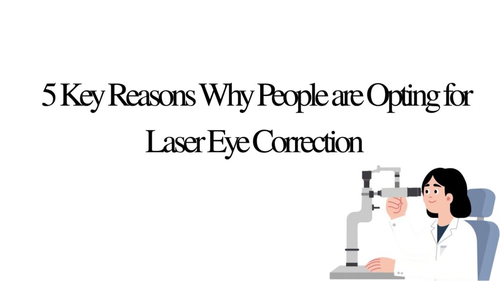 5 Key Reasons Why People are Opting for Laser Eye Correction