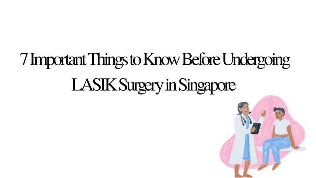 7 Important Things to Know Before Undergoing LASIK Surgery in Singapore