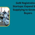 GeM Registration for Startups Expand Sales by Supplying to Government Buyers