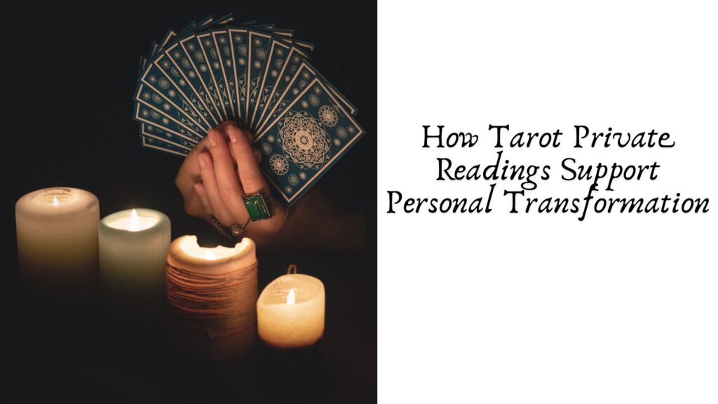 How Tarot Private Readings Support Personal Transformation